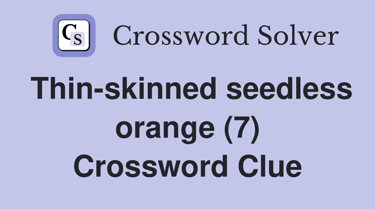 Thin-skinned seedless orange (7) Crossword Clue