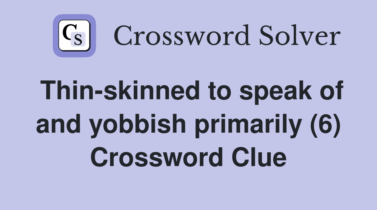 Thin-skinned to speak of and yobbish primarily (6) Crossword Clue