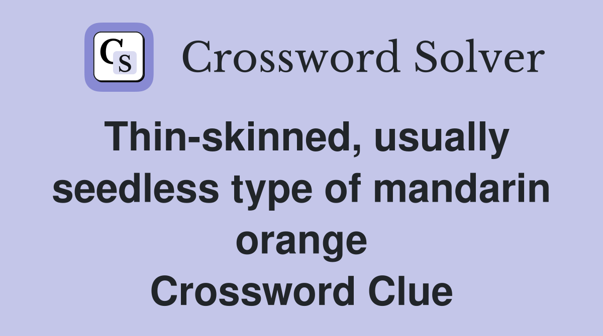 Thin-skinned, usually seedless type of mandarin orange Crossword Clue
