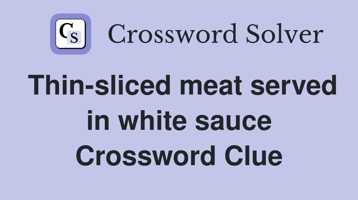 Thin-sliced meat served in white sauce Crossword Clue