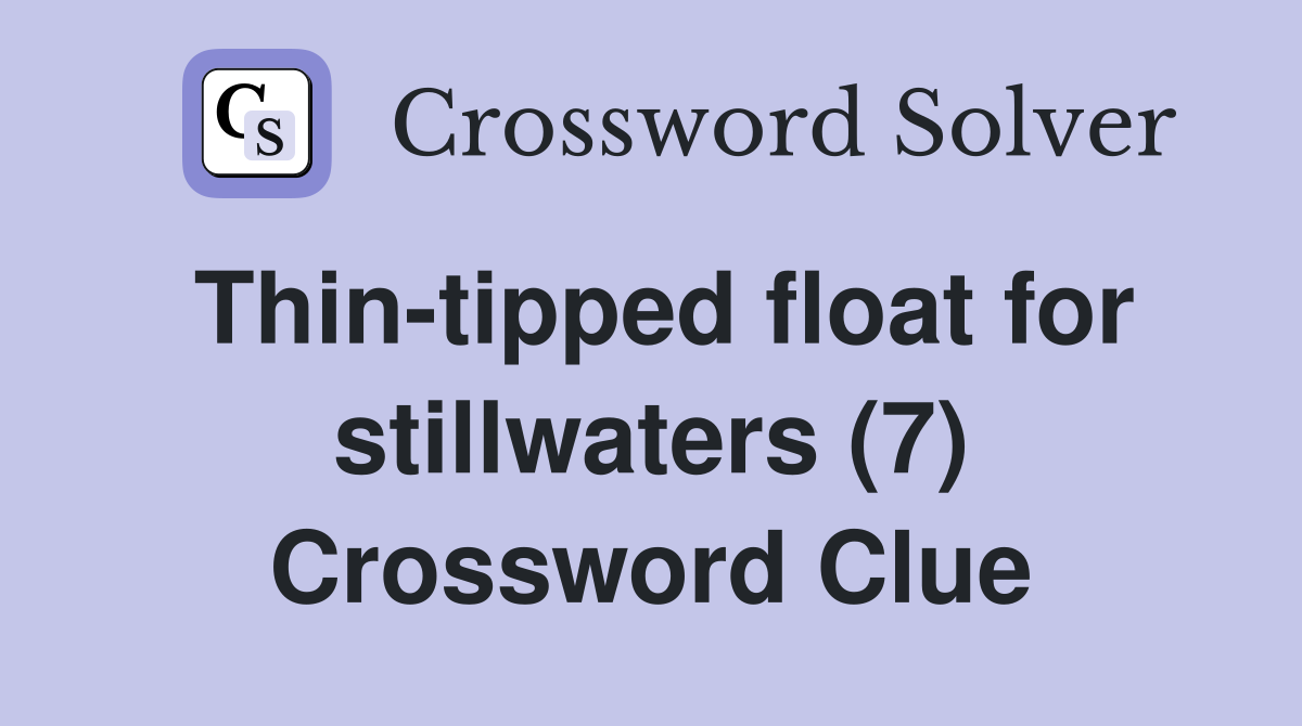 Thin-tipped float for stillwaters (7) Crossword Clue