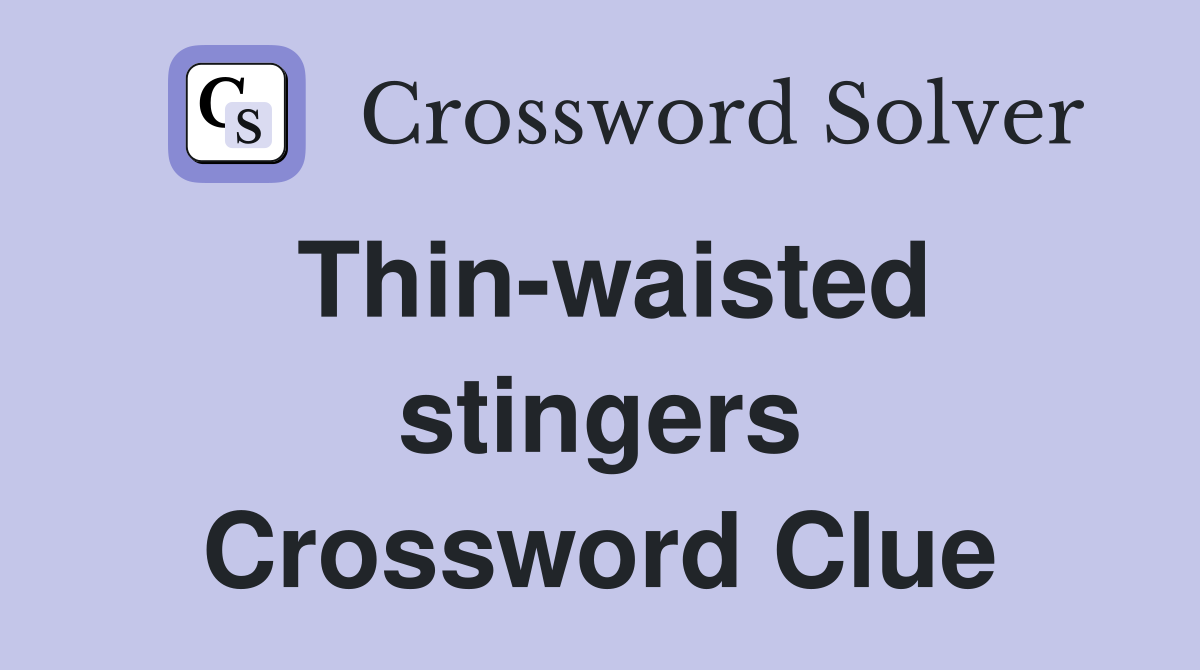 Thin-waisted stingers Crossword Clue