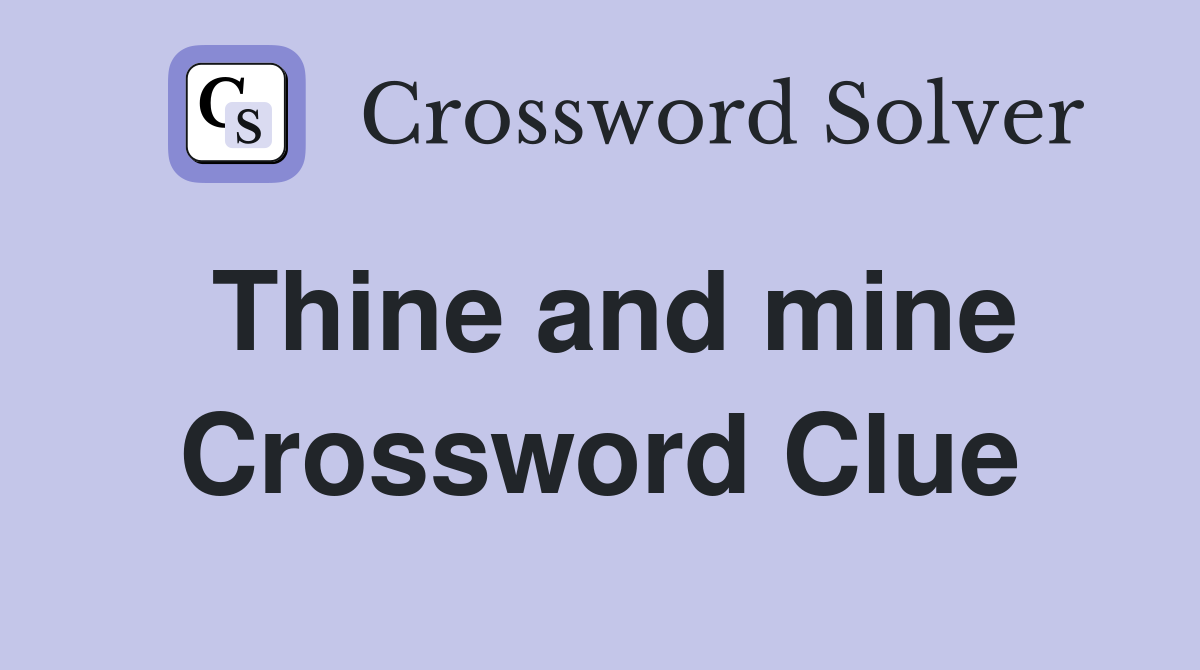 Thine and mine Crossword Clue