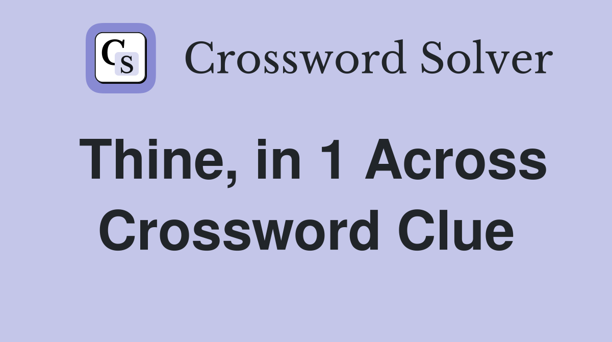 Thine, in 1 Across Crossword Clue