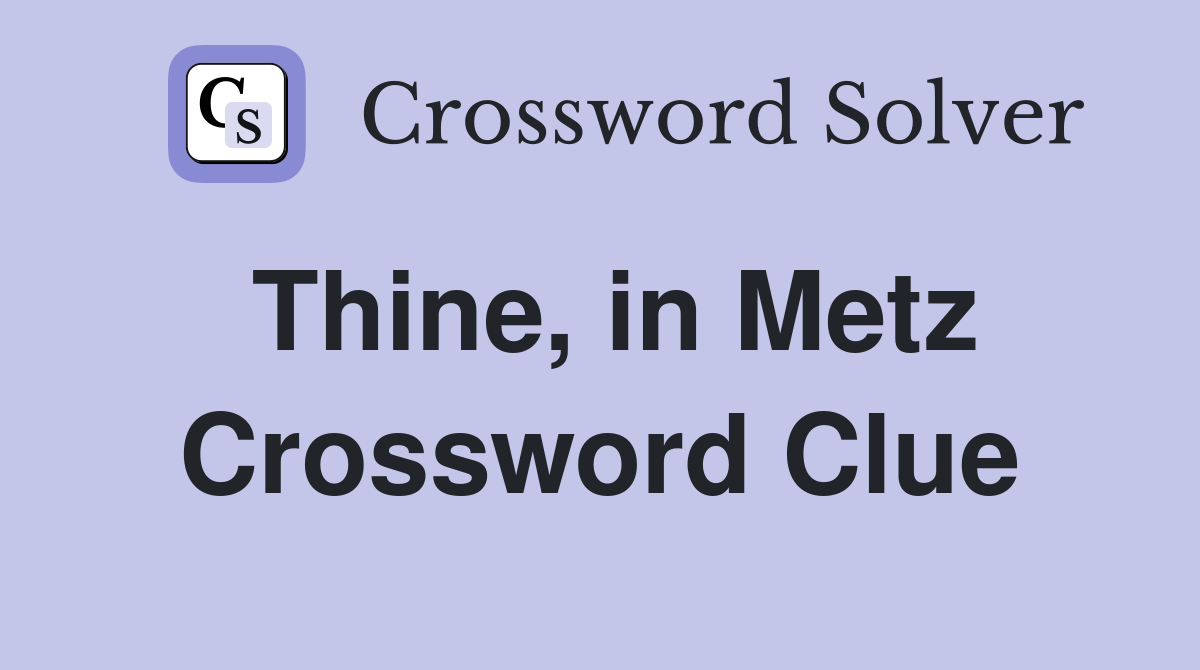 Thine, in Metz Crossword Clue
