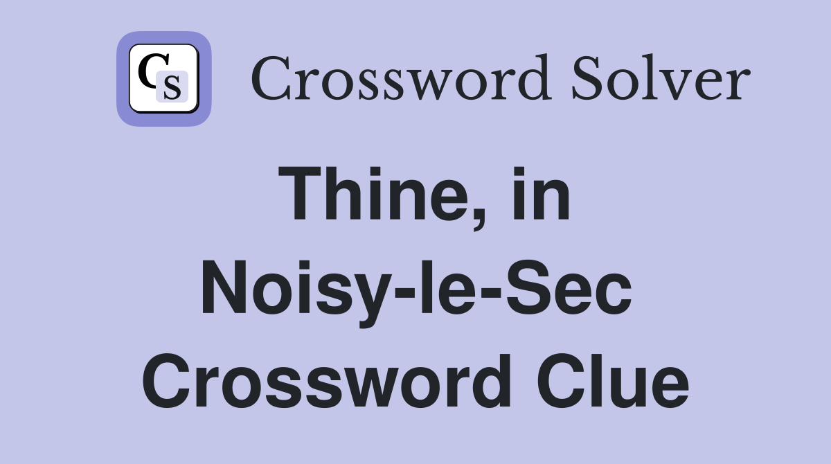 Thine, in Noisy-le-Sec Crossword Clue