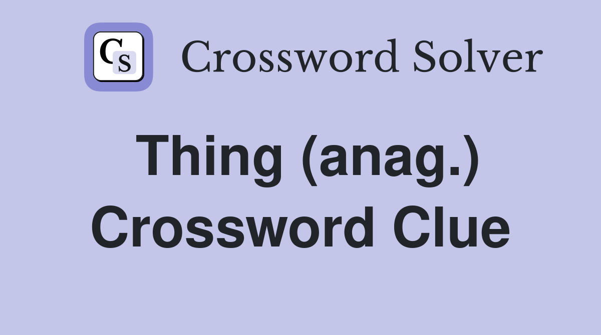 Thing (anag.) Crossword Clue