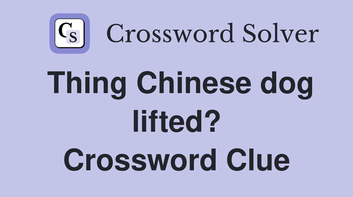 Thing Chinese dog lifted? Crossword Clue