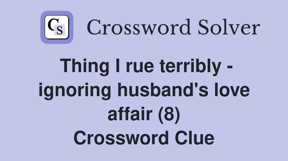 Thing I rue terribly - ignoring husband's love affair (8) Crossword Clue