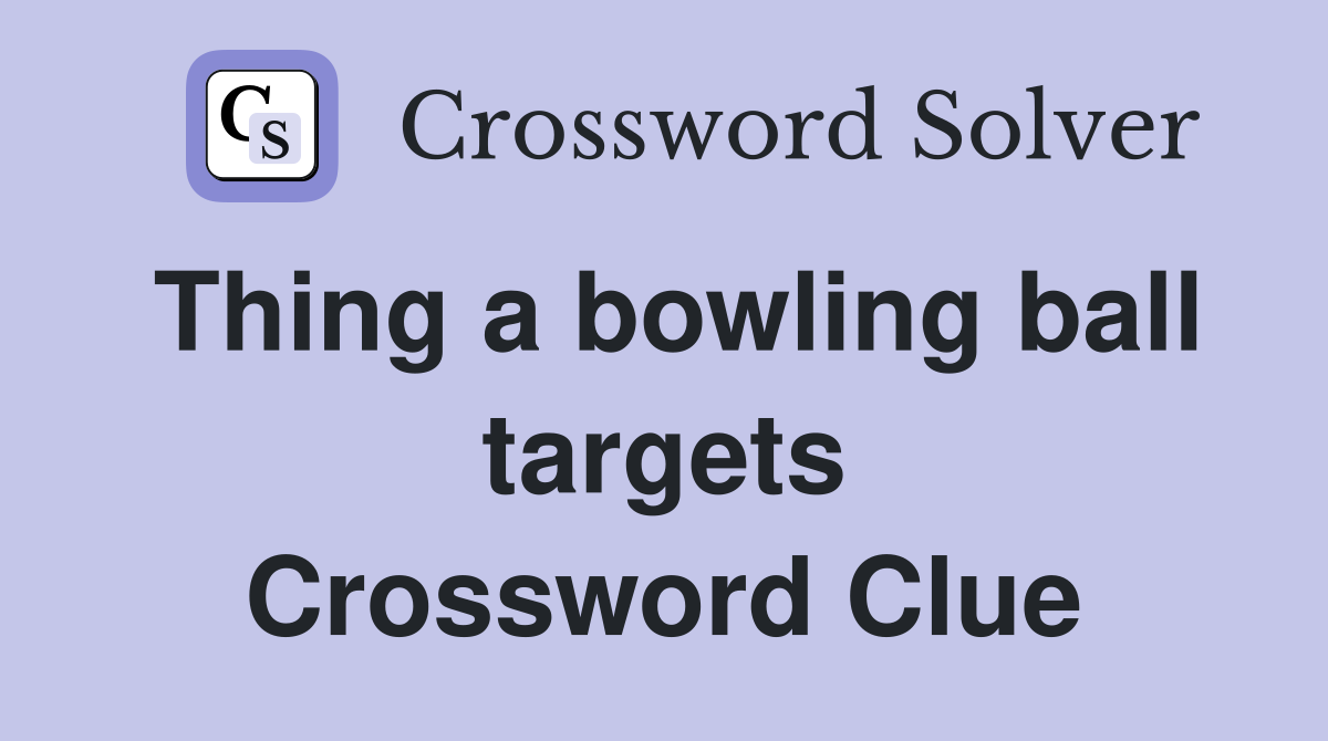 Thing a bowling ball targets Crossword Clue