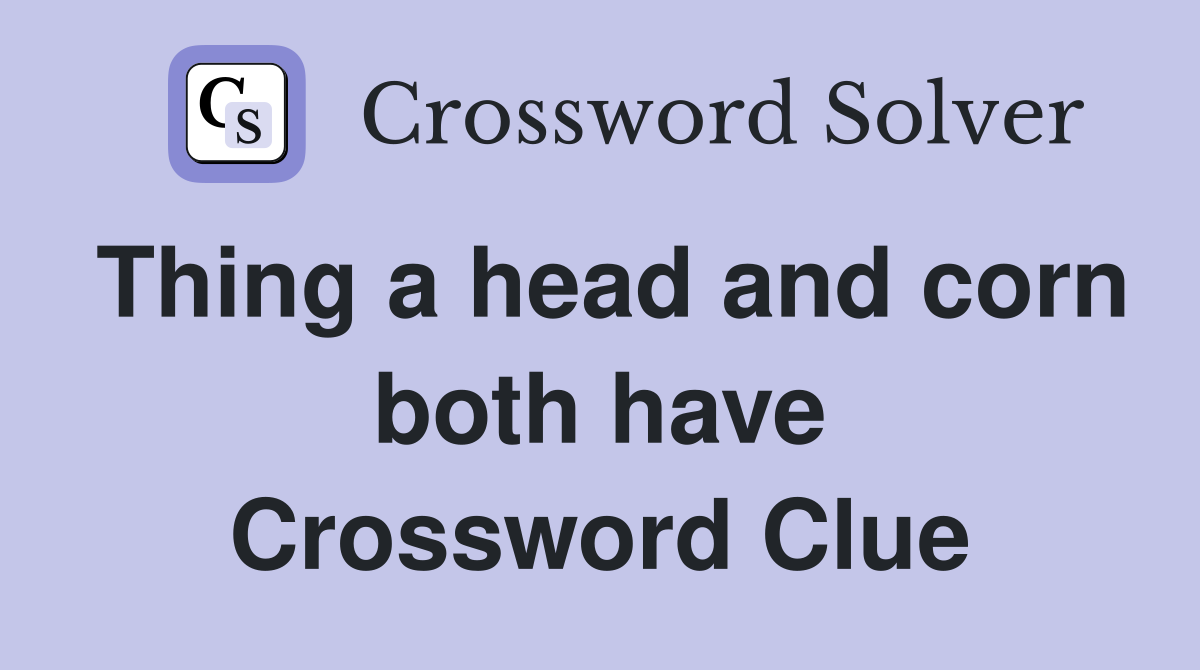 Thing a head and corn both have Crossword Clue