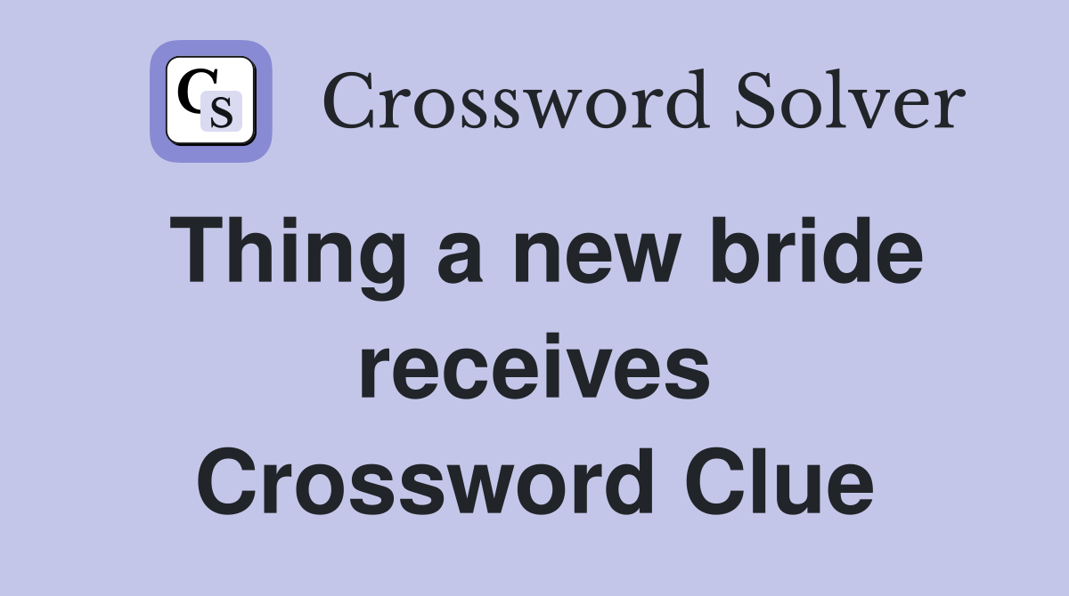 Thing a new bride receives Crossword Clue