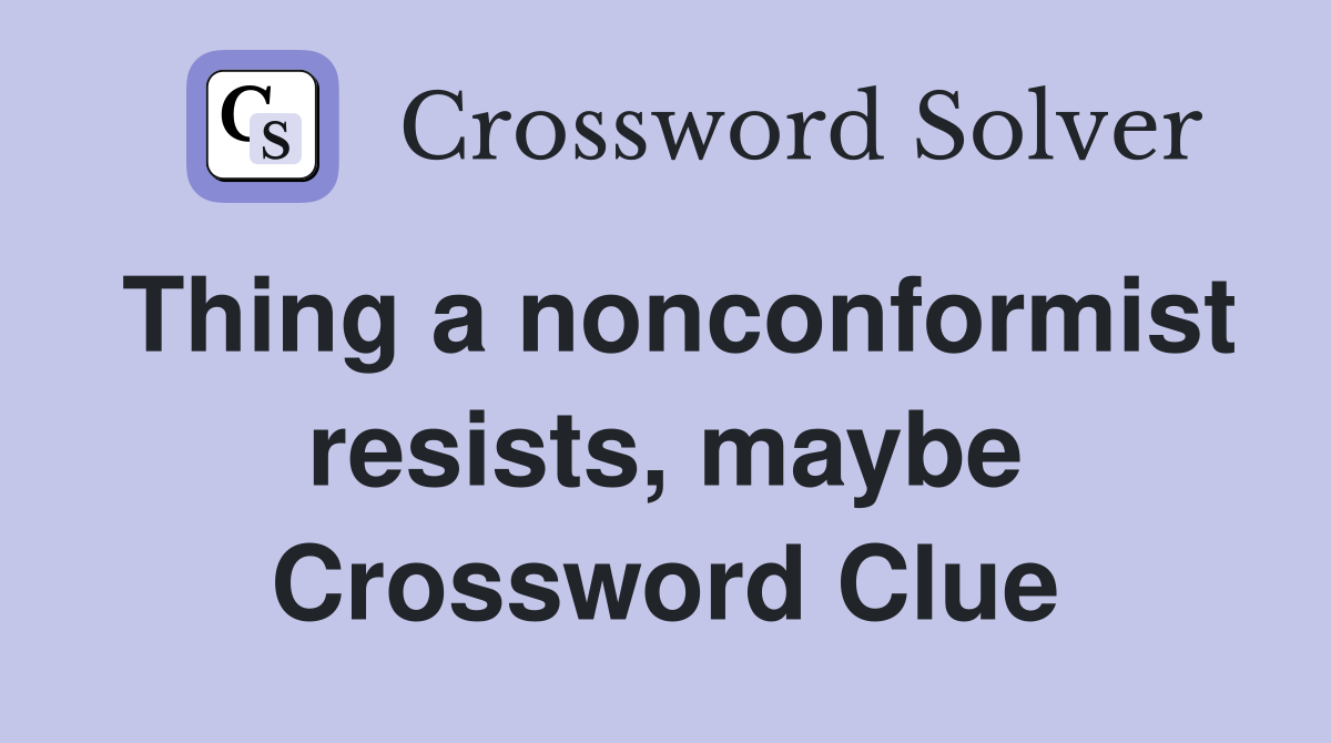 Thing a nonconformist resists, maybe Crossword Clue