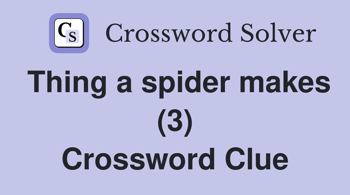Thing a spider makes (3) Crossword Clue