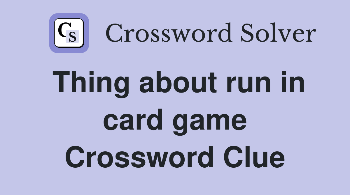 Thing about run in card game Crossword Clue