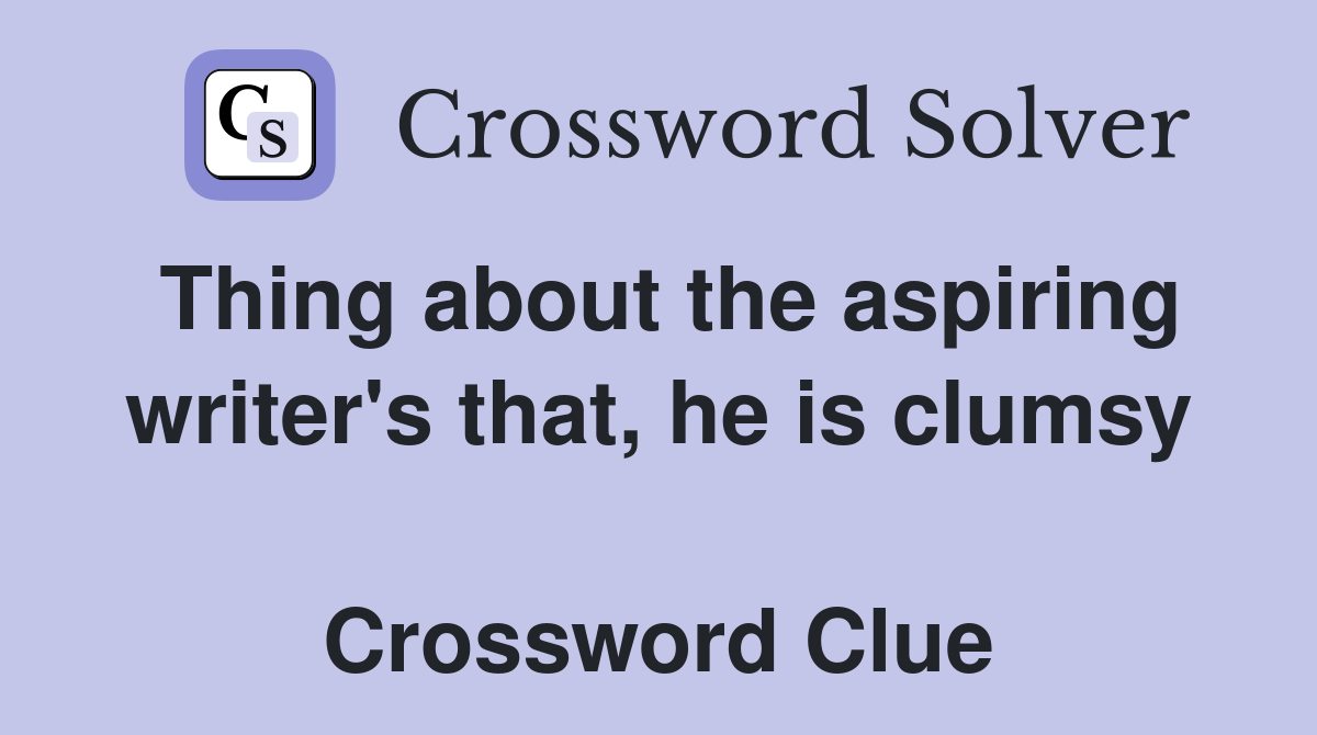 Thing about the aspiring writer's that, he is clumsy  Crossword Clue