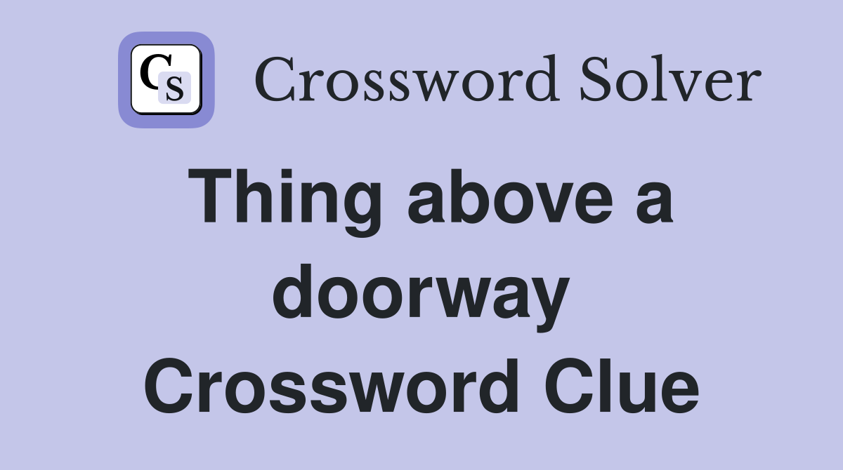 Thing above a doorway Crossword Clue
