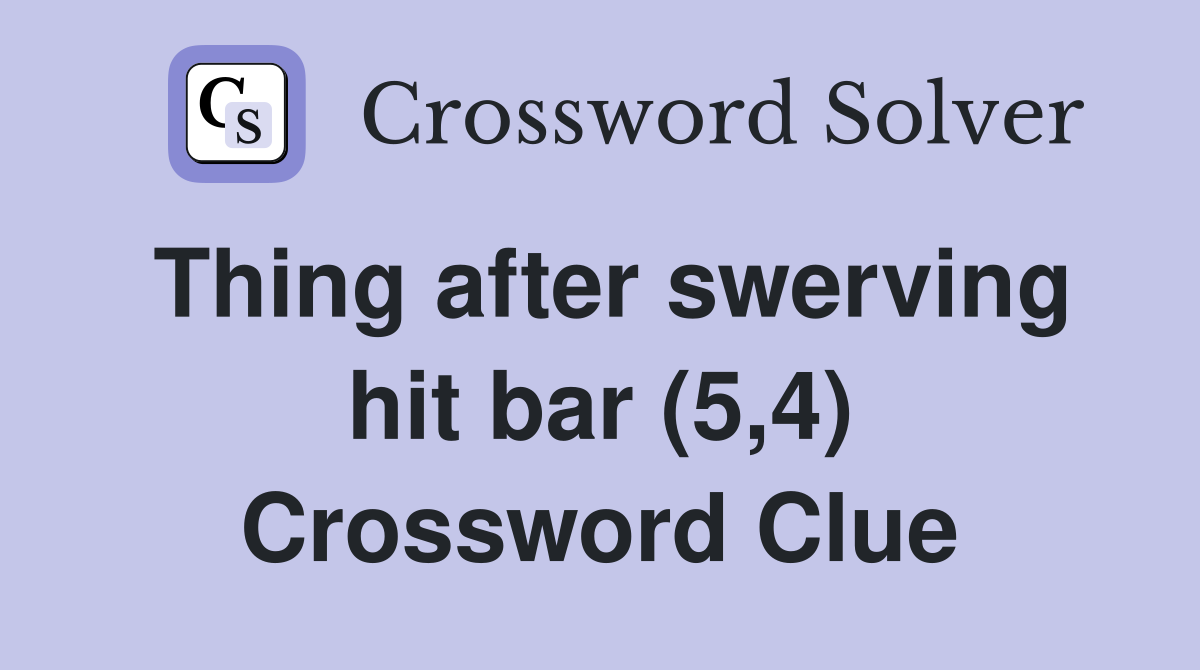 Thing after swerving hit bar (5,4) Crossword Clue