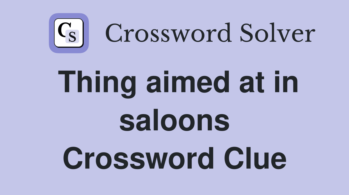 Thing aimed at in saloons Crossword Clue