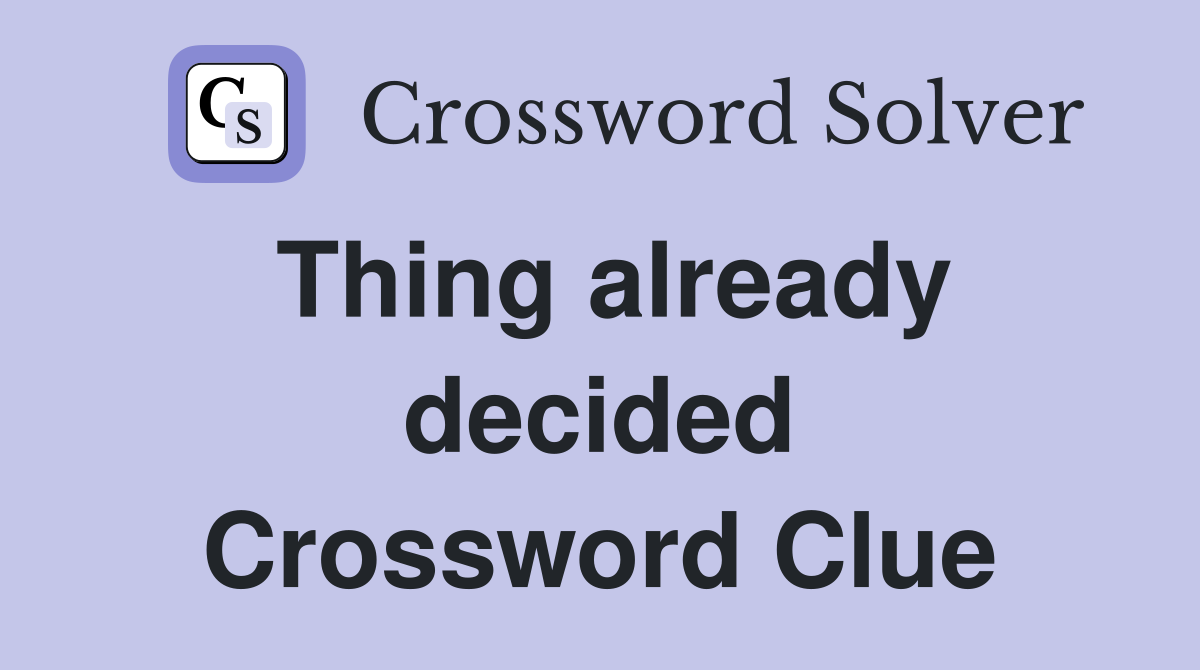 Thing already decided Crossword Clue
