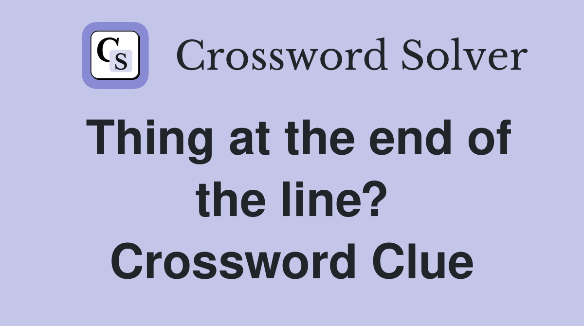 Thing at the end of the line? Crossword Clue