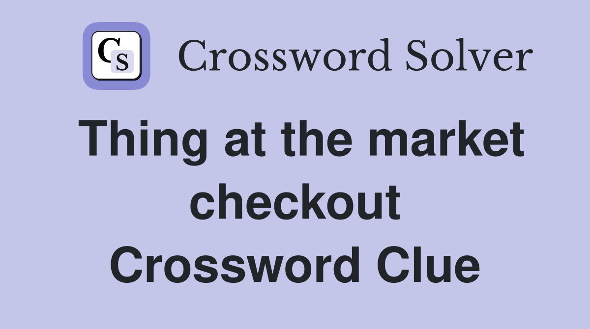 Thing at the market checkout Crossword Clue