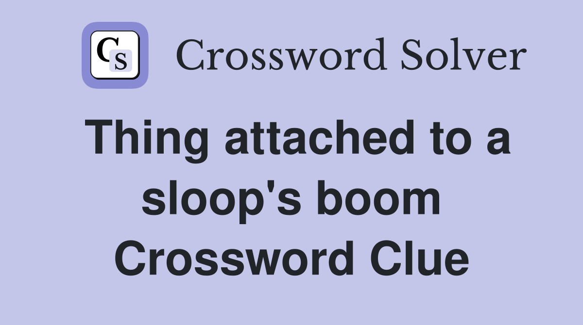 Thing attached to a sloop's boom Crossword Clue