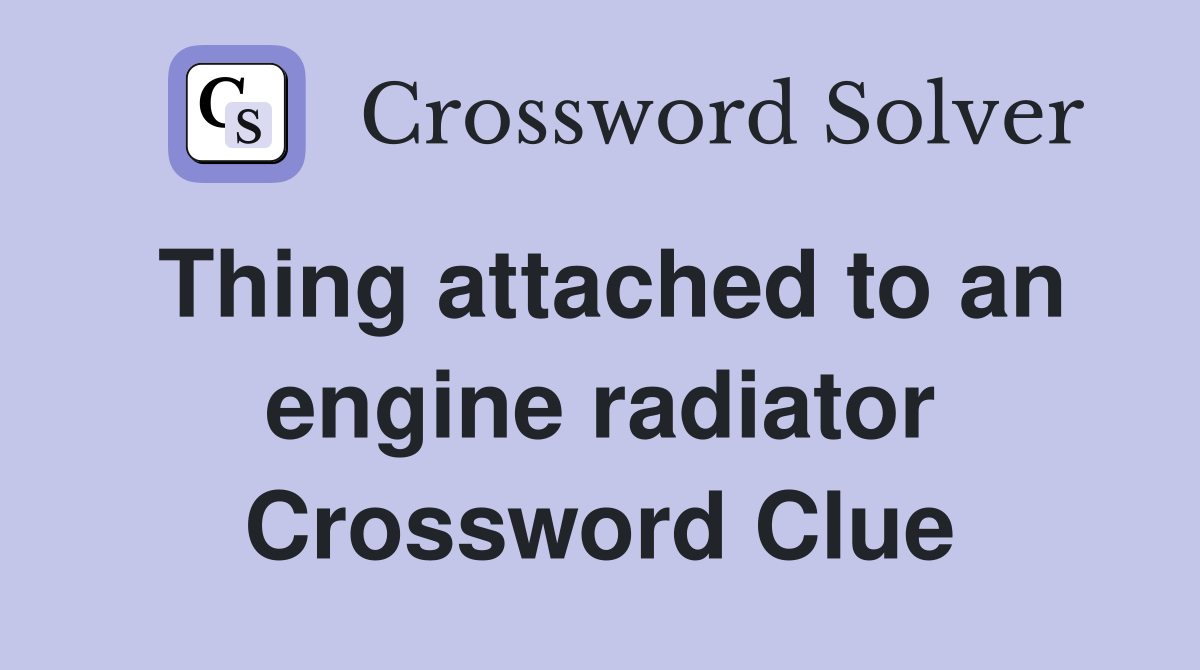 Thing attached to an engine radiator Crossword Clue