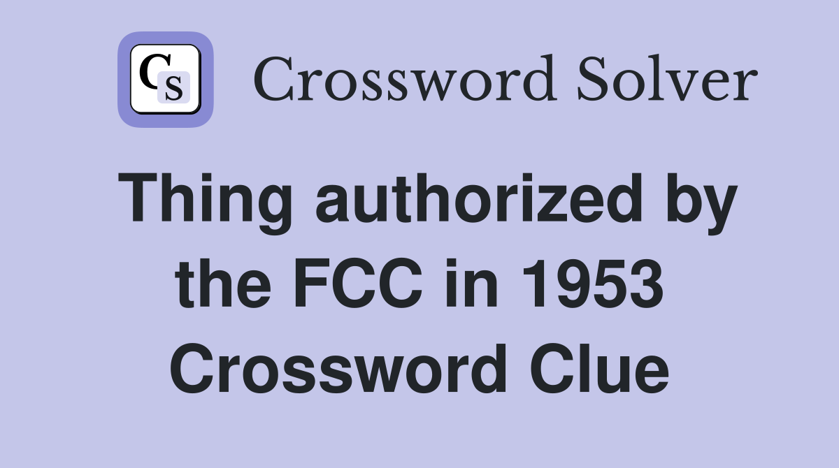 Thing authorized by the FCC in 1953 Crossword Clue