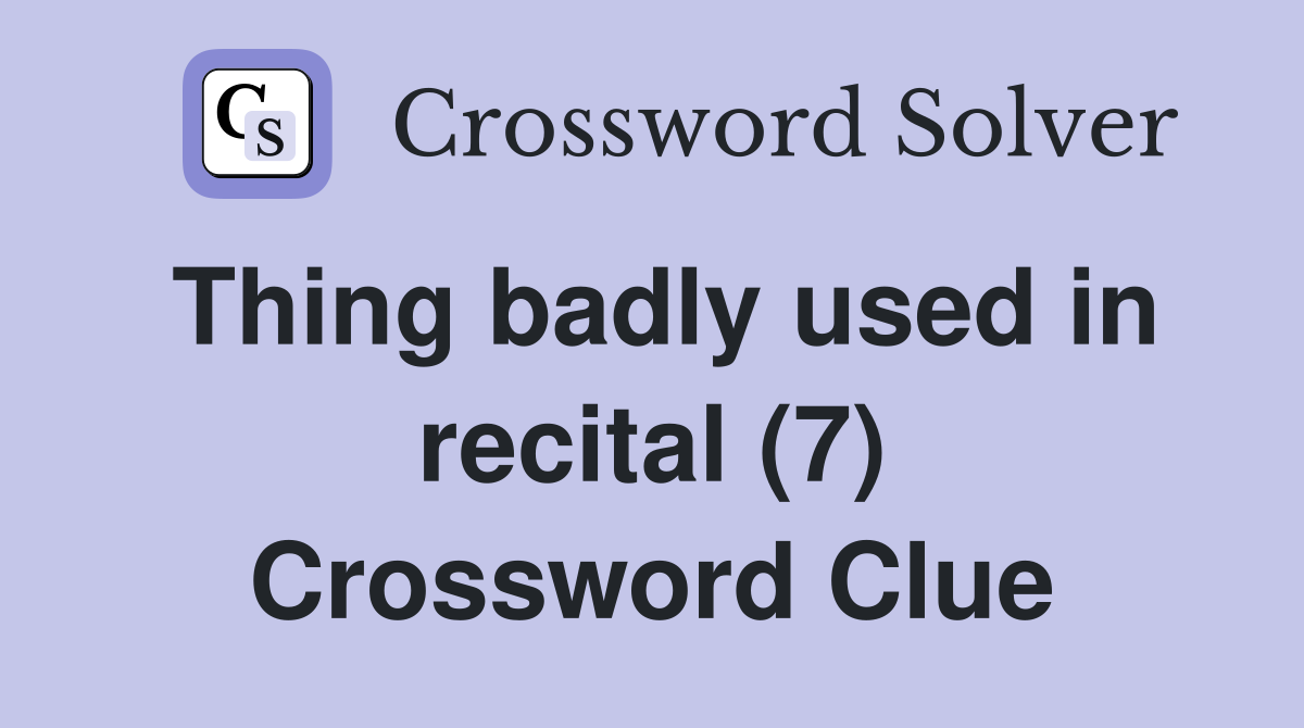 Thing badly used in recital (7) Crossword Clue
