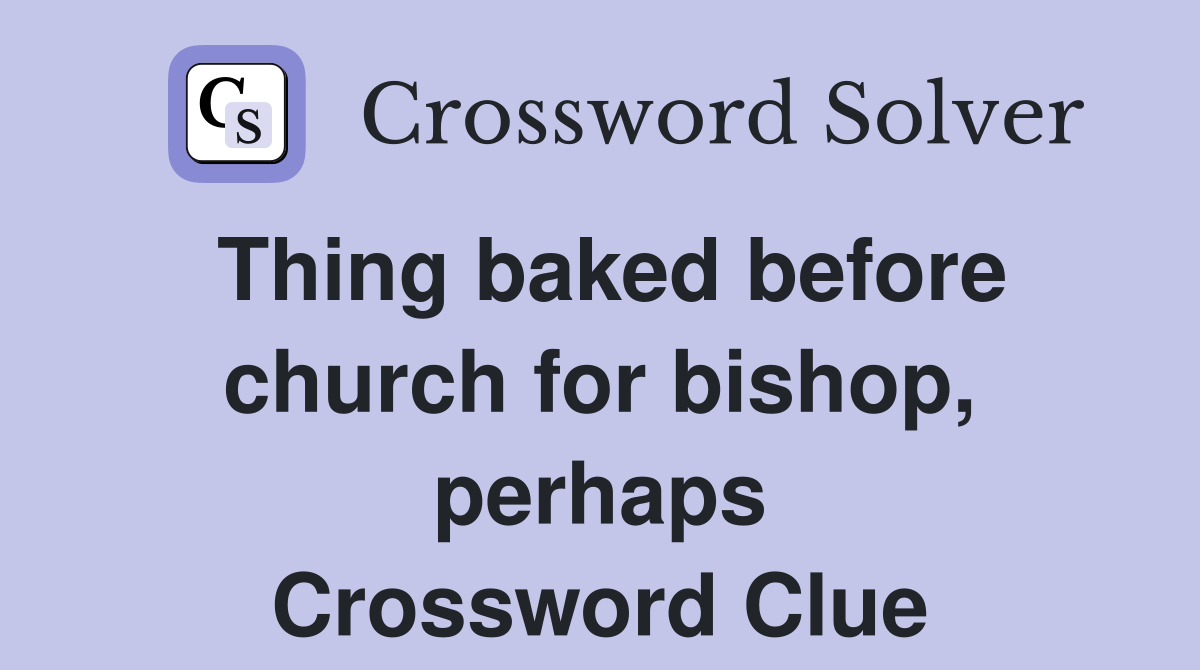 Thing baked before church for bishop, perhaps Crossword Clue