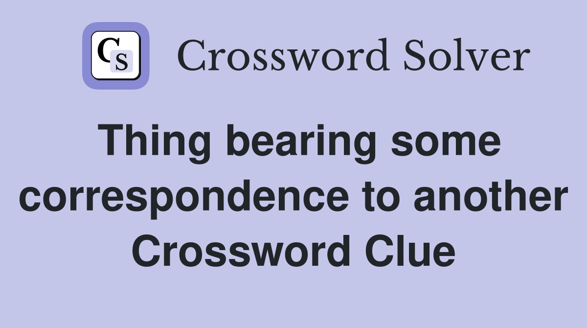 Thing bearing some correspondence to another Crossword Clue