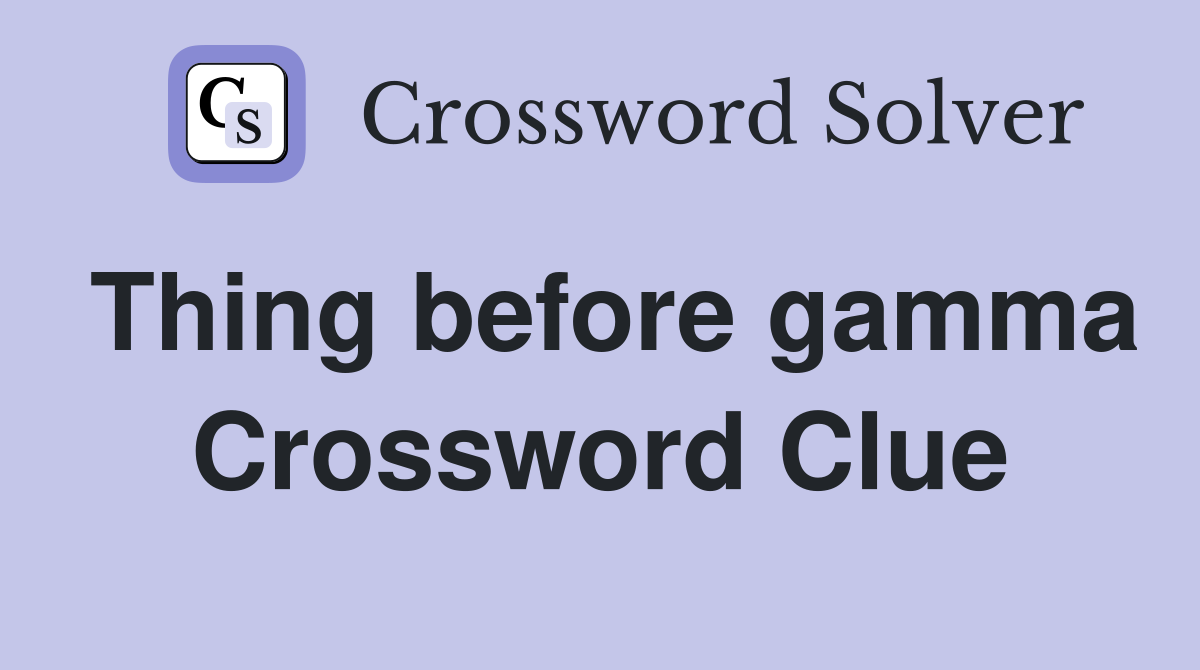 Thing before gamma Crossword Clue
