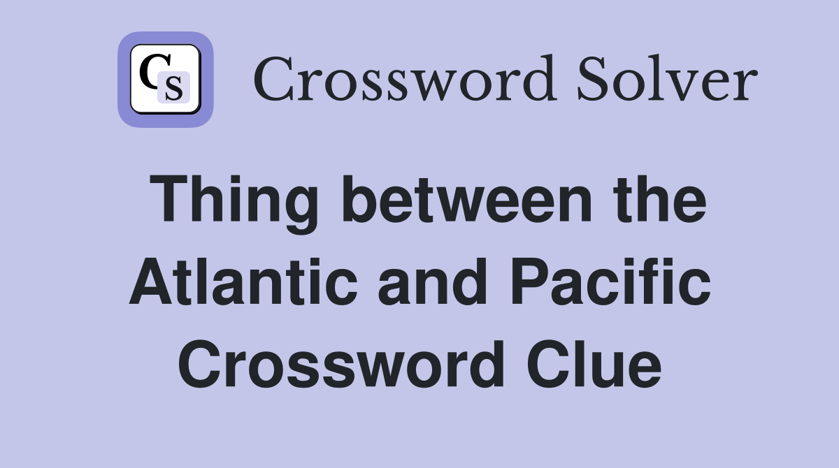 Thing between the Atlantic and Pacific Crossword Clue