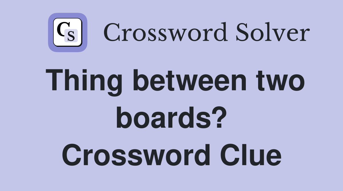 Thing between two boards? Crossword Clue