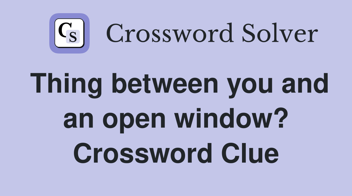 Thing between you and an open window? Crossword Clue