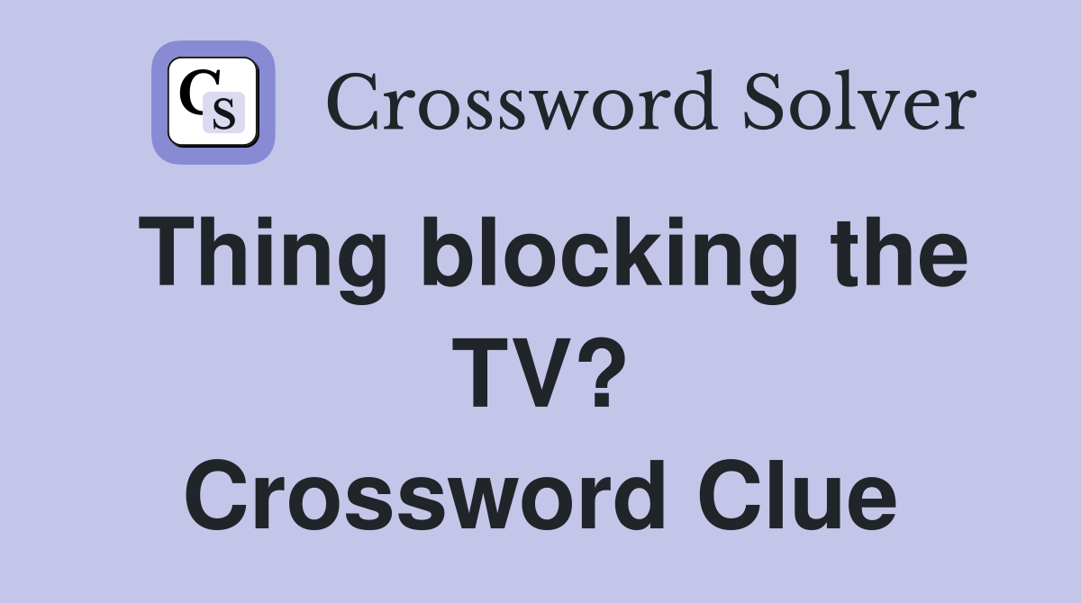 Thing blocking the TV? Crossword Clue
