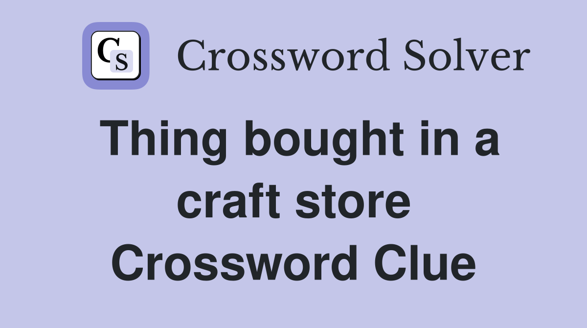 Thing bought in a craft store Crossword Clue