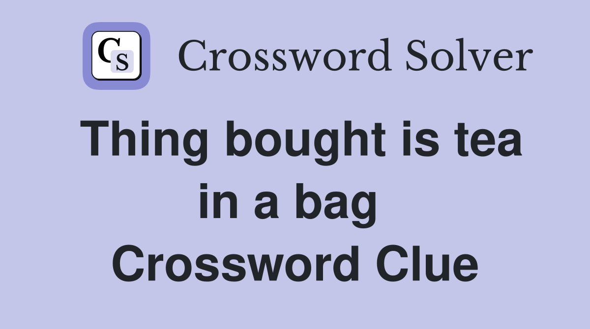 Thing bought is tea in a bag  Crossword Clue