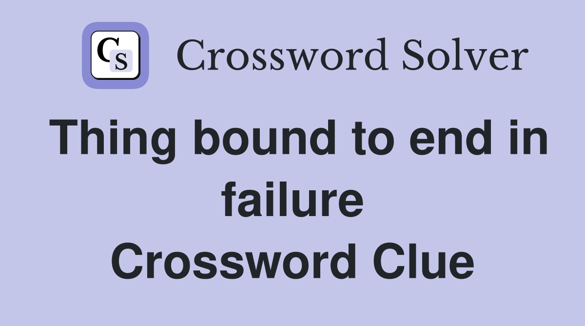 Thing bound to end in failure Crossword Clue
