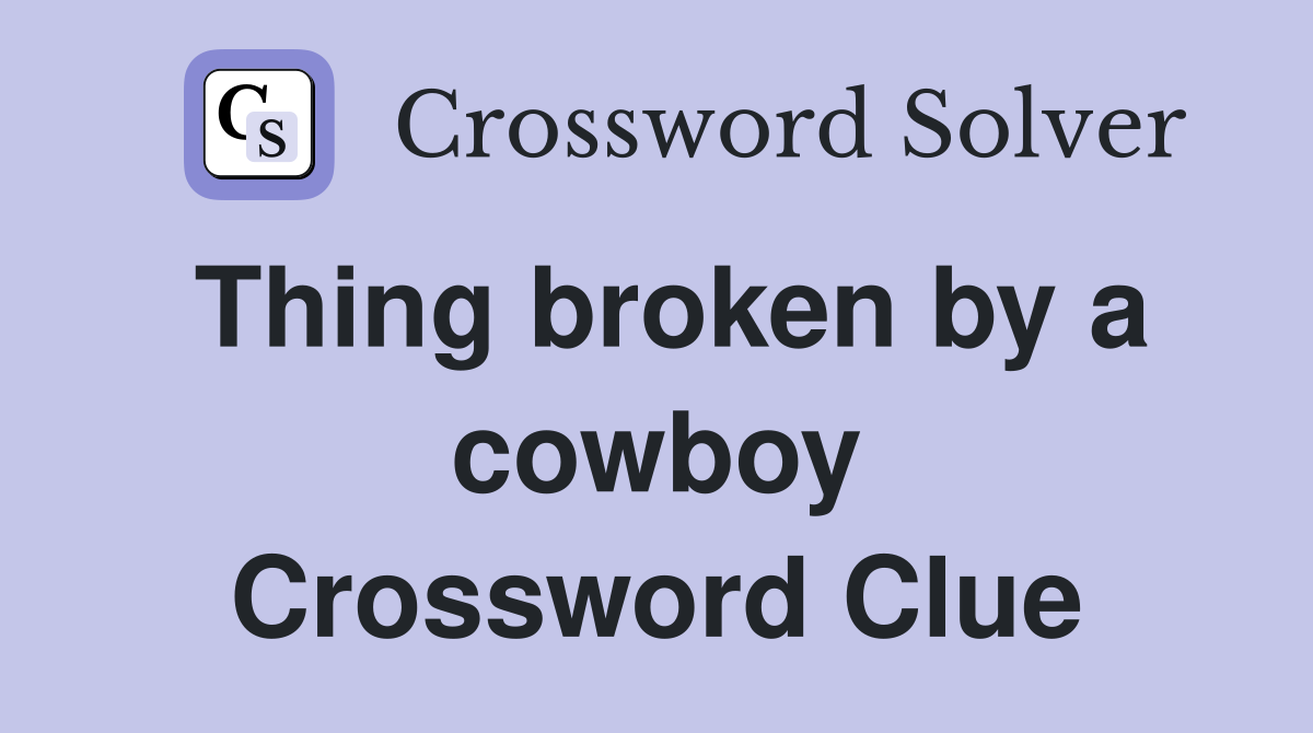 Thing broken by a cowboy Crossword Clue