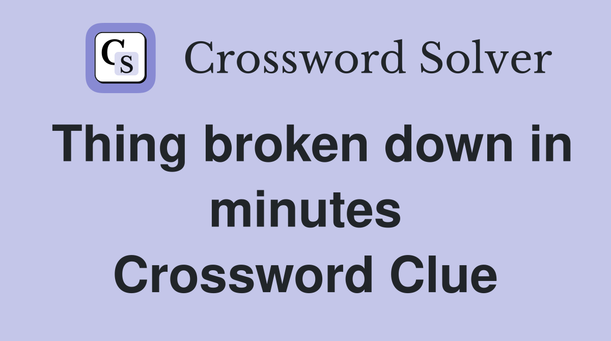 Thing broken down in minutes Crossword Clue