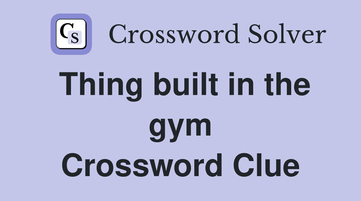 Thing built in the gym Crossword Clue