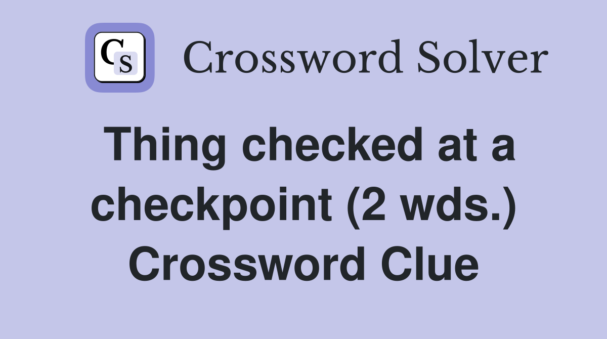 Thing checked at a checkpoint (2 wds.) Crossword Clue