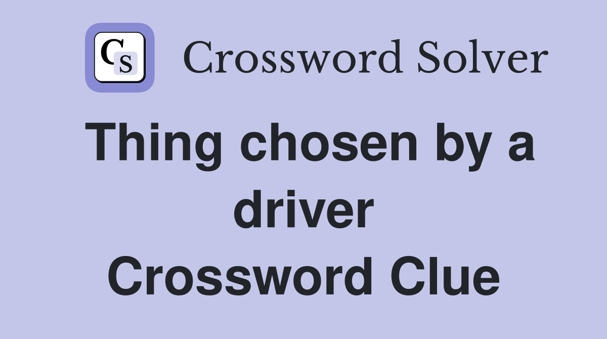 Thing chosen by a driver Crossword Clue