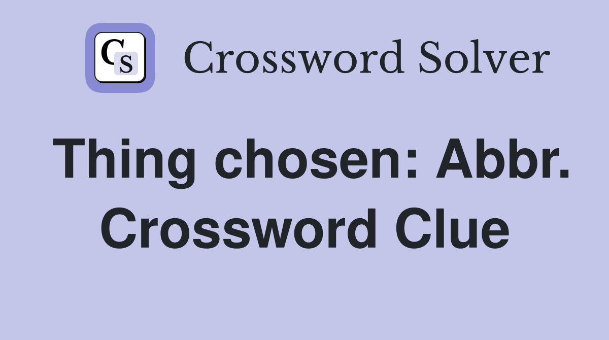Thing chosen: Abbr. Crossword Clue