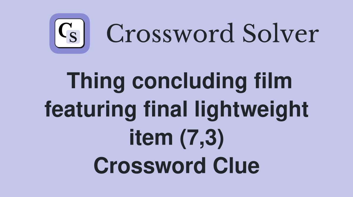Thing concluding film featuring final lightweight item (7,3) Crossword Clue