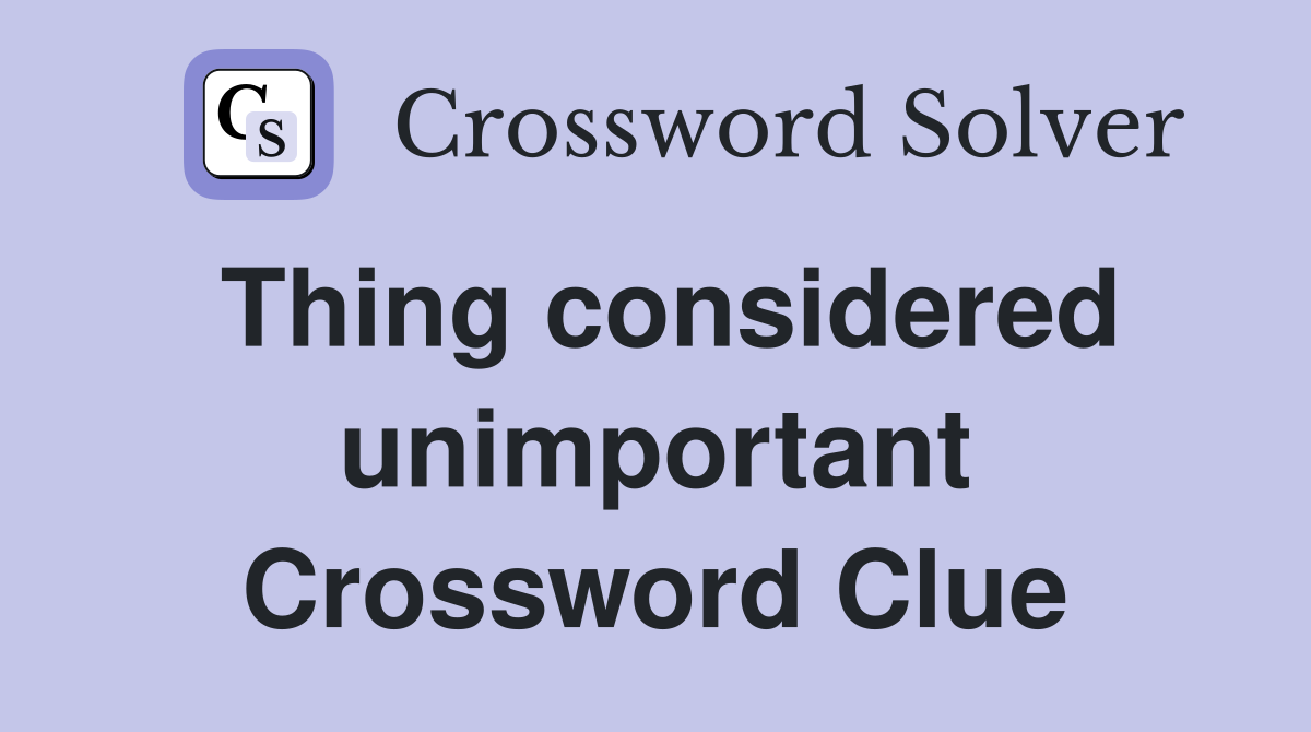 Thing considered unimportant Crossword Clue