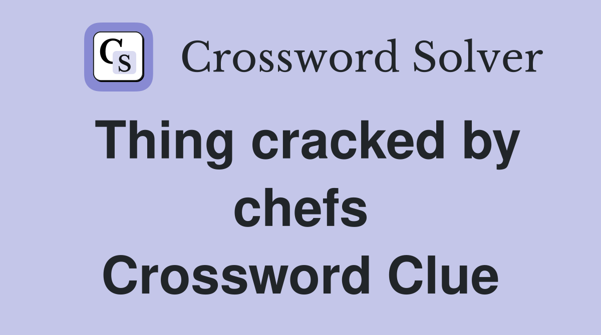 Thing cracked by chefs Crossword Clue