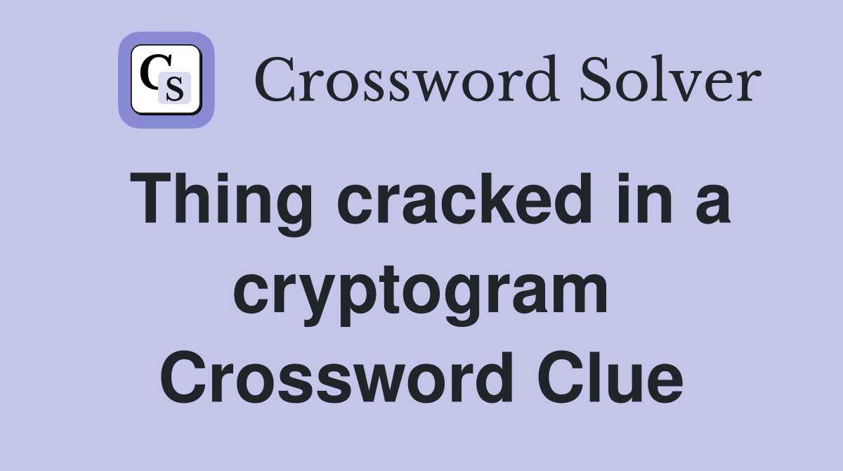 Thing cracked in a cryptogram Crossword Clue